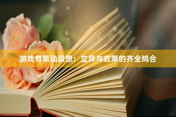 游戏有策动设想：立异与政策的齐全鸠合