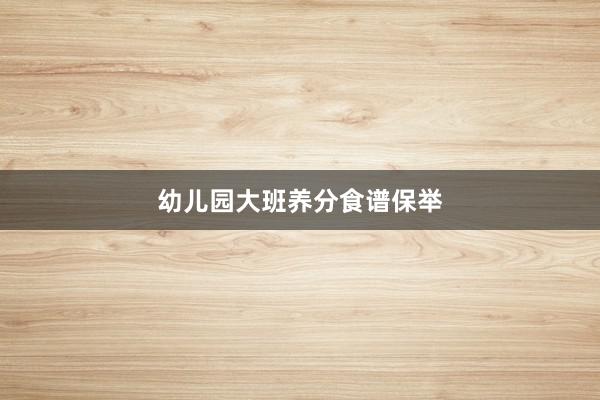 幼儿园大班养分食谱保举